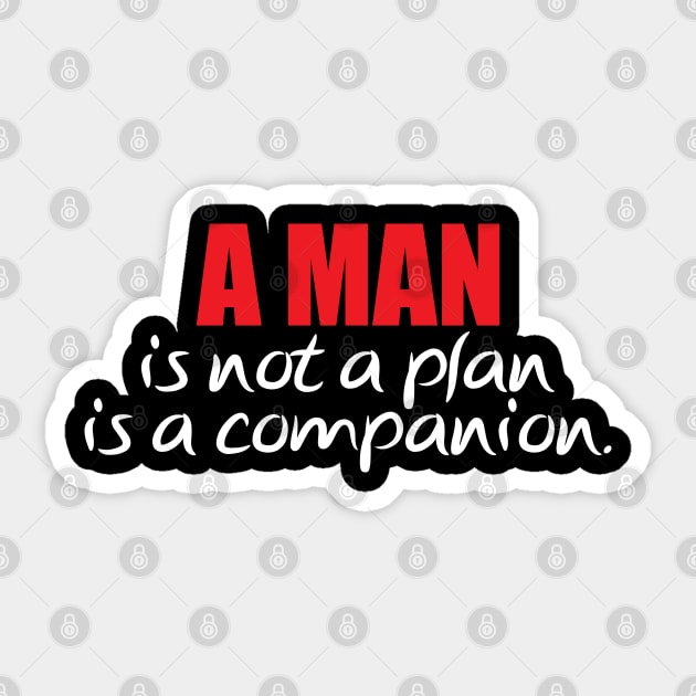 A man is not a plan a man is a companion for men's Sticker by badCasperTess